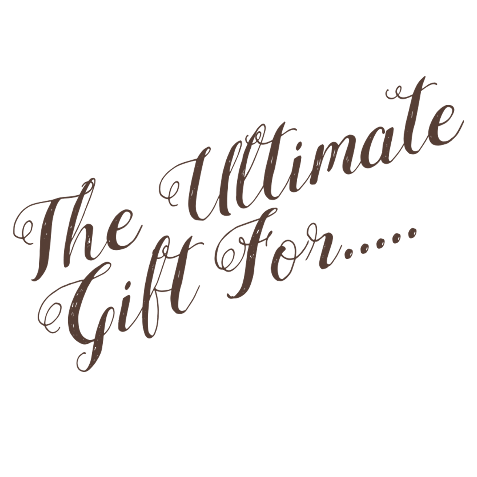 The Ultimate Gift For...